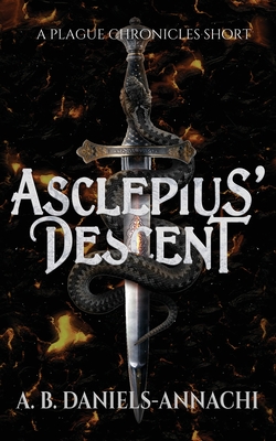 Asclepius' Descent: A Plague Chronicles Short - Daniels-Annachi, A B