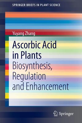 Ascorbic Acid in Plants: Biosynthesis, Regulation and Enhancement - Zhang, Yuyang