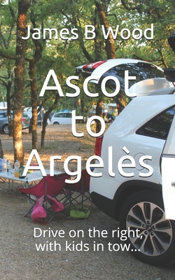 Ascot to Argels: Drive on the right, with kids in tow... - Wood, James B