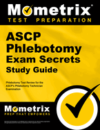 ASCP Phlebotomy Exam Secrets Study Guide: Phlebotomy Test Review for the ASCP's Phlebotomy Technician Examination