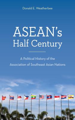 ASEAN's Half Century: A Political History of the Association of Southeast Asian Nations - Weatherbee, Donald E