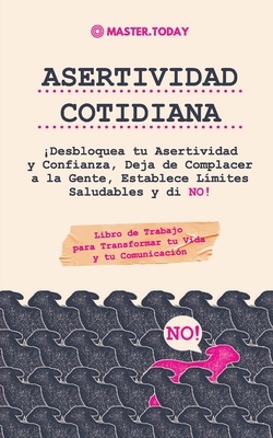 Asertividad Cotidiana: Desbloquea tu Asertividad y Confianza, Deja de Complacer a la Gente, Establece L?mites Saludables y di NO! (Libro de Trabajo para Transformar tu Vida y tu Comunicaci?n) - Today, Master, and Reed, Roger