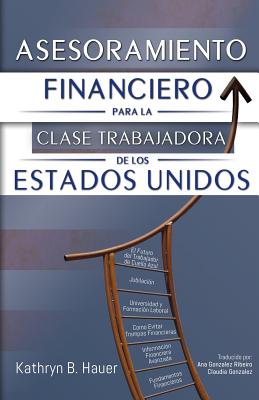 Asesoramiento Financiero para la Clase Trabajadora de los Estados Unidos - Gonzalez, Claudia (Translated by), and Ribeiro, Ana Gonzalez (Translated by), and Hauer, Kathryn B