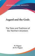 Asgard and the Gods: The Tales and Traditions of Our Northern Ancestors