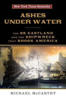 Ashes Under Water: The SS Eastland and the Shipwreck That Shook America - McCarthy, Michael