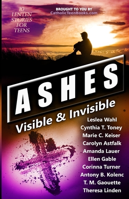 Ashes: Visible & Invisible - Wahl, Leslea, and Toney, Cynthia T, and Keiser, Marie C