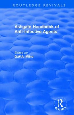 Ashgate Handbook of Anti-Infective Agents: An International Guide to 1, 600 Drugs in Current Use: An International Guide to 1, 600 Drugs in Current Use - Milne, G W a