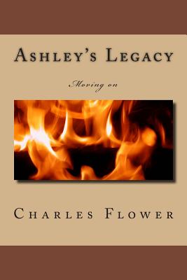 Ashley's Legacy: Moving on - Flower, Charles Edison