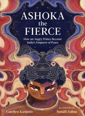 Ashoka the Fierce: How an Angry Prince Became India's Emperor of Peace - Kanjuro, Carolyn