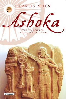 Ashoka: The Search for India's Lost Emperor - Allen, Charles L