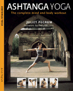 Ashtanga Yoga: The Complete Mind and Body Workout - Pegrum, Juliet, and Saraswati, Swami Ambikananda (Foreword by)