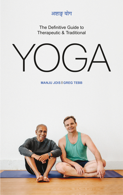Ashtanga Yoga: The Definitive Guide to Therapeutic & Traditional Yoga - Jois, Manju, and Tebb, Greg