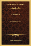 Ashtaroth; A Dramatic Lyric