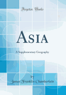 Asia: A Supplementary Geography (Classic Reprint)