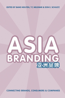 Asia Branding: Connecting Brands, Consumers and Companies - Nguyen, Bang, and Melewar, T C, and Schultz, Don E