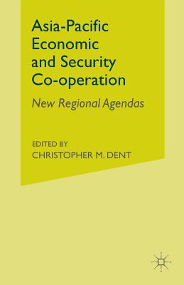 Asia-Pacific Economic and Security Co-Operation: New Regional Agendas - Dent, C (Editor)