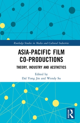 Asia-Pacific Film Co-productions: Theory, Industry and Aesthetics - Jin, Dal Yong (Editor), and Su, Wendy (Editor)