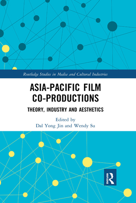 Asia-Pacific Film Co-Productions: Theory, Industry and Aesthetics - Jin, Dal Yong (Editor), and Su, Wendy (Editor)