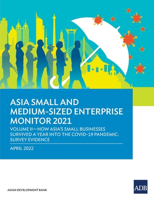 Asia Small and Medium-Sized Enterprise Monitor 2021: Volume II-How Asia's Small Businesses Survived A Year into the COVID-19 Pandemic: Survey Evidence - Asian Development Bank