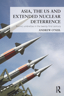 Asia, the US and Extended Nuclear Deterrence: Atomic Umbrellas in the Twenty-first Century