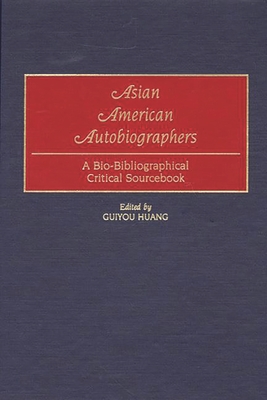Asian American Autobiographers: A Bio-Bibliographical Critical Sourcebook - Huang, Guiyou