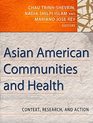 Asian American Communities and Health: Context, Research, Policy, and Action - Trinh-Shevrin, Chau (Editor), and Islam, Nadia S (Editor), and Rey, Mariano Jose (Editor)