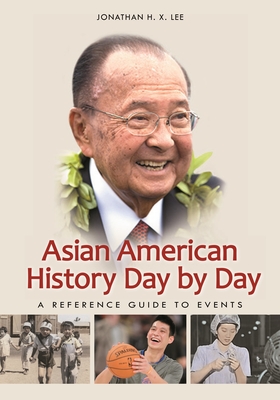 Asian American History Day by Day: A Reference Guide to Events - Lee, Jonathan H. X.