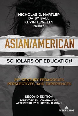 Asian/American Scholars of Education: 21st Century Pedagogies, Perspectives, and Experiences, Second Edition - McLaren, Peter, and Peters, Michael Adrian, and Hartlep, Nicholas D (Editor)