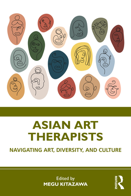 Asian Art Therapists: Navigating Art, Diversity, and Culture - Kitazawa, Megu (Editor)