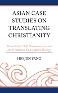Asian Case Studies on Translating Christianity: Toward God's Self-Communication and the Trinitarian End of Asian Theology