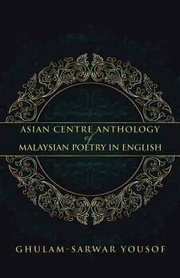 Asian Centre Anthology of Malaysian Poetry in English - Yousof, Ghulam-Sarwar