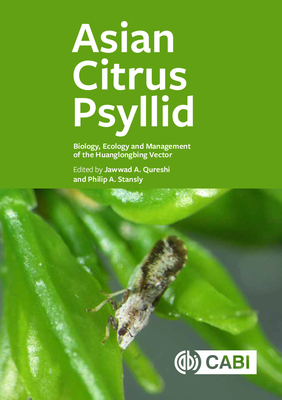 Asian Citrus Psyllid: Biology, Ecology and Management of the Huanglongbing Vector - Qureshi, Jawwad A (Editor), and Stansly, Philip A (Editor), and ALLAN, SANDRA A (Contributions by)