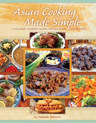 Asian Cooking Made Simple: A Culinary Journey Along the Silk Road and Beyond - Salloum, Habeeb