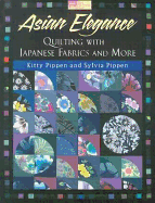 Asian Elegance: Quilting with Japanese Fabrics and More - Pippen, Kitty, and Pippen, Sylvia