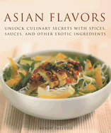 Asian Flavors: Unlock Culinary Secrets with Spices, Sauces and Other Exotic Ingredients