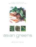 Asian Greens: A Full-Color Guide, Featuring 75 Recipes - Lau, Anita Loh-Yien