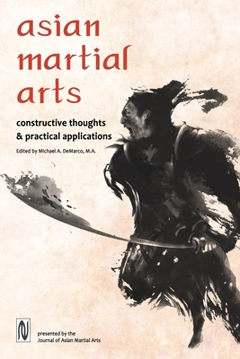 Asian Martial Arts: Constructive Thoughts and Practical Applications: Constructive Thoughts & Practical Applications - DeMarco, Michael, and Dohrenwend, Robert, and Grady, James
