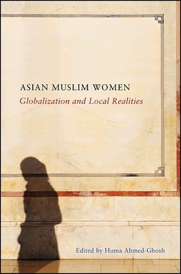 Asian Muslim Women: Globalization and Local Realities - Ahmed-Ghosh, Huma (Editor)