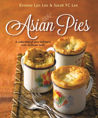Asian Pies: A Collection of Pies and Tarts with an Asian Twist - Lee, Evonne Lyn, and Lee, Sarah