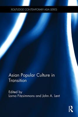 Asian Popular Culture in Transition - Lent, John A (Editor), and Fitzsimmons, Lorna (Editor)