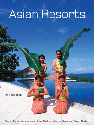 Asian Resorts: Bhutan, Indonesia, Japan, Laos, Maldives, Malaysia, Taiwan, Thailand, UAE - Seki, Akihiko (Photographer), and Brooke, Elizabeth Heilman