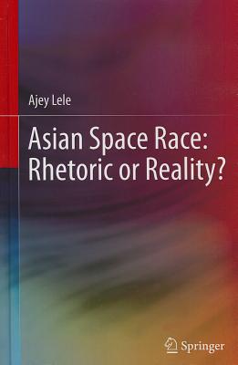 Asian Space Race: Rhetoric or Reality? - Lele, Ajey