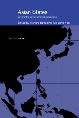 Asian States: Beyond the Developmental Perspective - Boyd, Richard (Editor), and Ngo, Tak-Wing (Editor)