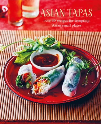 Asian Tapas: Over 60 Recipes for Tempting Asian Small Plates and Bites - Ryland Peters & Small (Compiled by)