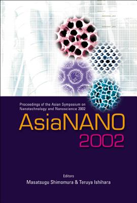 Asianano 2002, Proceedings of the Asian Symposium on Nanotechnology and Nanoscience 2002 - Shimomura, Masatsugu (Editor), and Ishihara, Teruya (Editor)