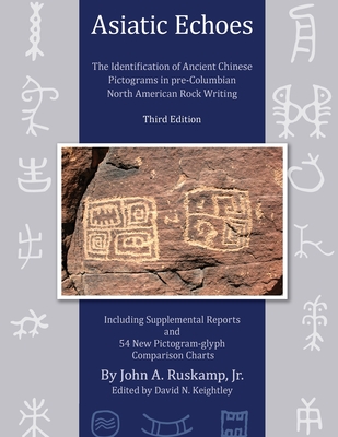 Asiatic Echoes: The Identification of Ancient Chinese Pictograms in pre-Columbian North American Rock Writing: 3rd edition - Ruskamp, John Arthur, Jr.