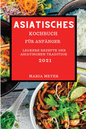 Asiatisches Kochbuch 2021: Leckere Rezepte Der Asiatischen Tradition (Asian Recipes 2021 German Edition)