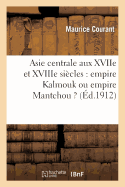 Asie Centrale Aux Xviie Et Xviiie Si?cles: Empire Kalmouk Ou Empire Mantchou ?: Th?se Pour Le Doctorat Pr?sent?e ? La Facult? Des Lettres de l'Universit? de Lyon