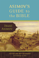 Asimov's Guide to the Bible: Two Volumes in One; The Old and New Testaments