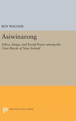 Asiwinarong: Ethos, Image, and Social Power among the Usen Barok of New Ireland - Wagner, Roy